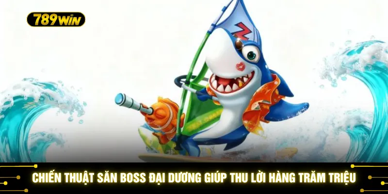 Đồ Chơi Bắn Cá 3D - Khám Phá 50 Loài Sinh Vật Biển Cực Kỳ Đẹp 4 Chiến thuật săn Boss đại dương giúp thu lời hàng trăm triệu