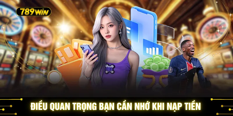 Điều quan trọng bạn cần nhớ khi nạp tiền