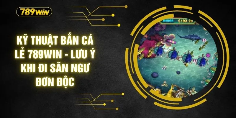 Kỹ Thuật Bắn Cá Lẻ 789WIN - Lưu Ý Khi Đi Săn Ngư Đơn Độc 10 Kỹ Thuật Bắn Cá Lẻ 789WIN - Lưu Ý Khi Đi Săn Ngư Đơn Độc