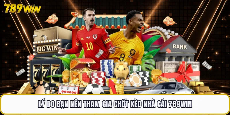 Lý do bạn nên tham gia chốt kèo nhà cái 789WIN